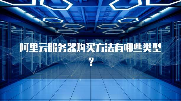 阿里云服务器购买方法有哪些类型?