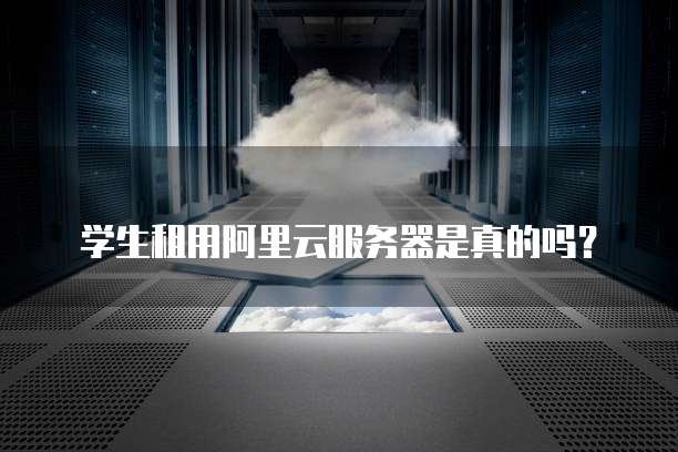 学生租用阿里云服务器是真的吗?
