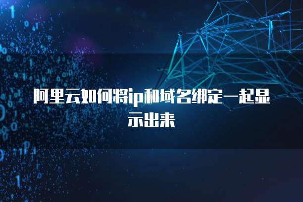 阿里云如何将ip和域名绑定一起显示出来
