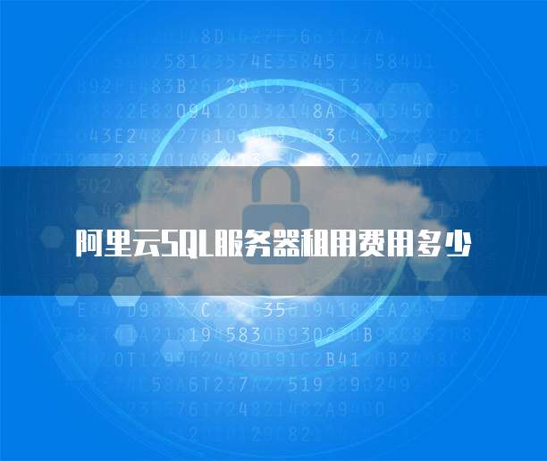 阿里云SQL服务器租用费用多少