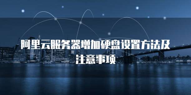 阿里云服务器增加硬盘设置方法及注意事项