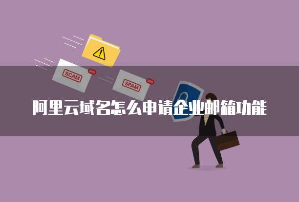 阿里云域名怎么申请企业邮箱功能