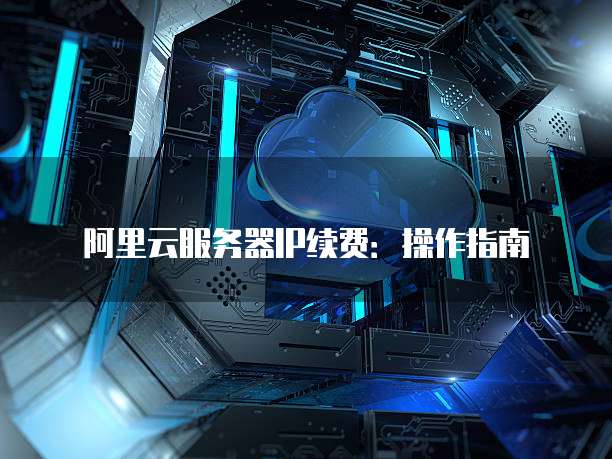 阿里云服务器IP续费:操作指南