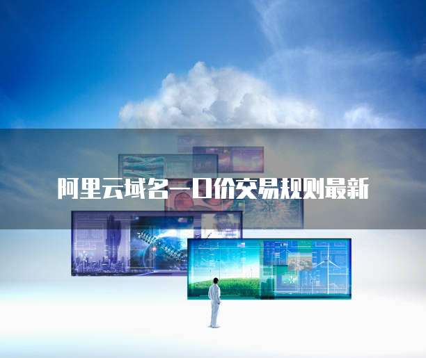 阿里云域名一口价交易规则最新