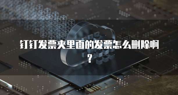 钉钉发票夹里面的发票怎么删除啊?