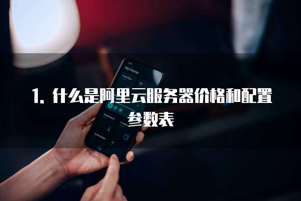 1. 什么是阿里云服务器价格和配置参数表