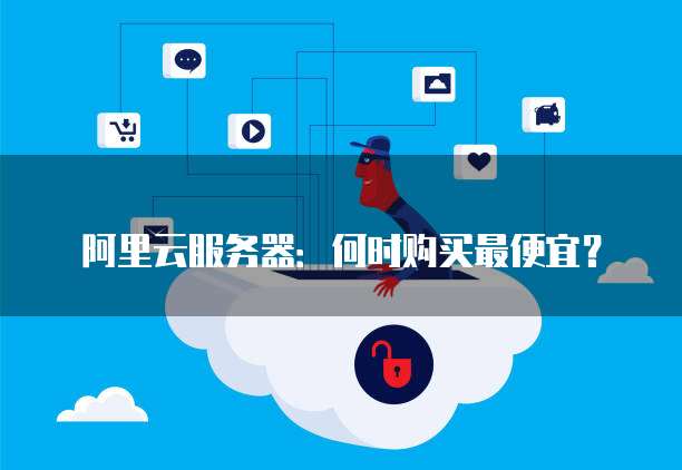 阿里云服务器:何时购买最便宜?