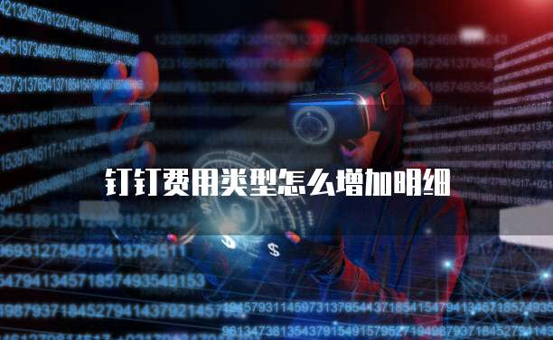 钉钉费用类型怎么增加明细