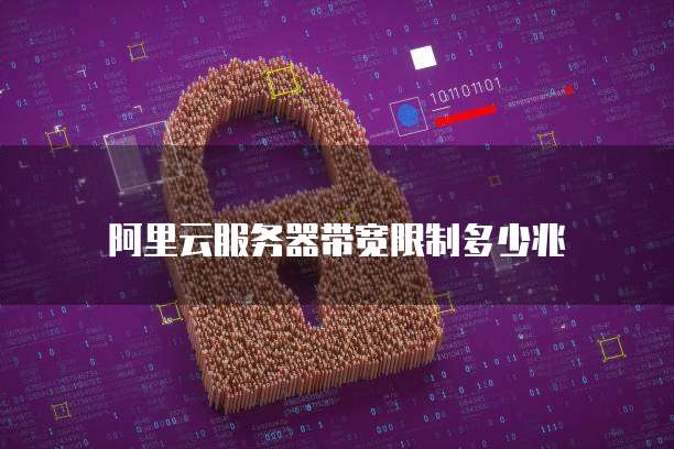 阿里云服务器带宽限制多少兆