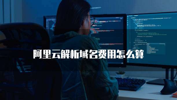阿里云解析域名费用怎么算