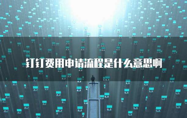 钉钉费用申请流程是什么意思啊