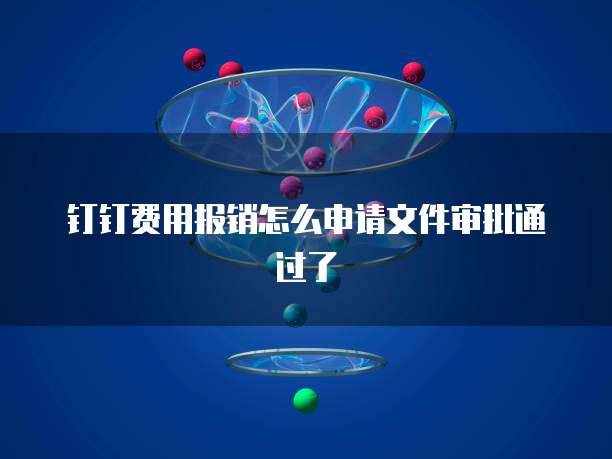 钉钉费用报销怎么申请文件审批通过了