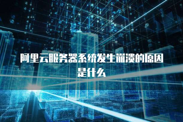 阿里云服务器系统发生崩溃的原因是什么