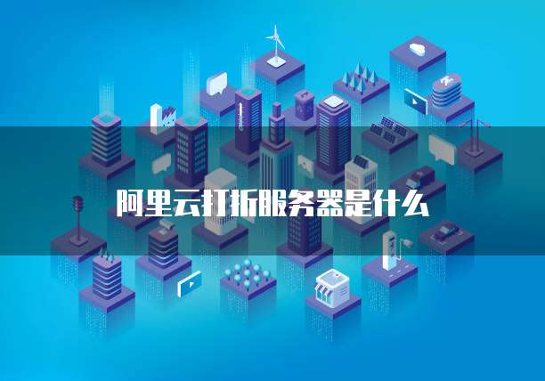 阿里云打折服务器是什么