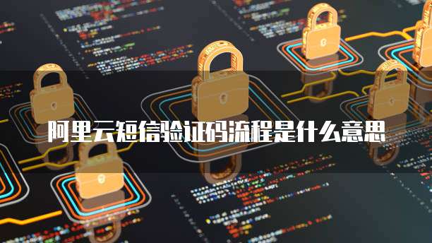 阿里云短信验证码流程是什么意思