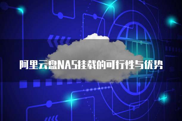 阿里云盘NAS挂载的可行性与优势