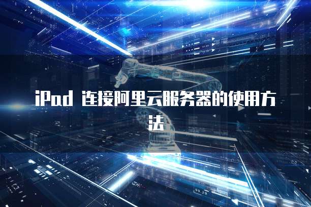iPad 连接阿里云服务器的使用方法