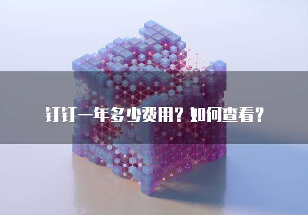 钉钉一年多少费用?如何查看?