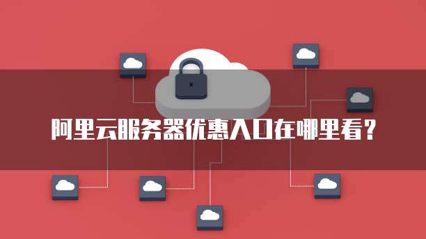 阿里云服务器优惠入口在哪里看?
