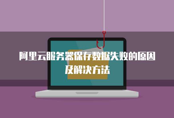 阿里云服务器保存数据失败的原因及解决方法