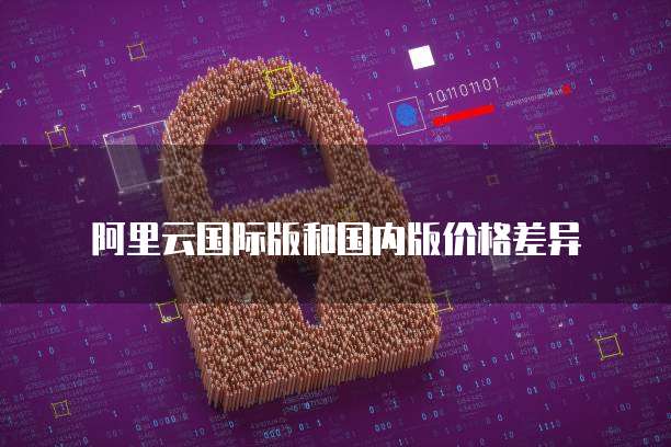 阿里云国际版和国内版价格差异