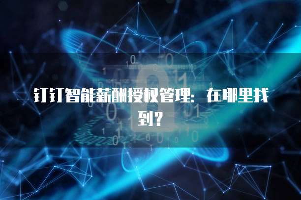 钉钉智能薪酬授权管理：在哪里找到？