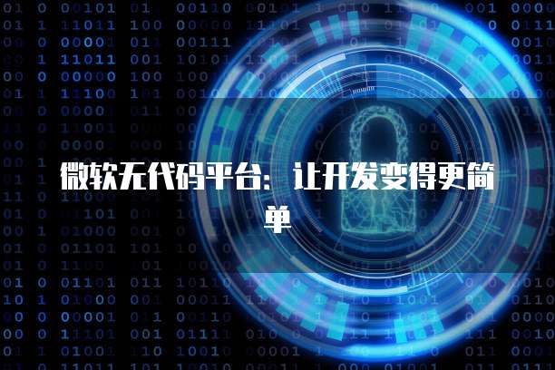 微软无代码平台：让开发变得更简单