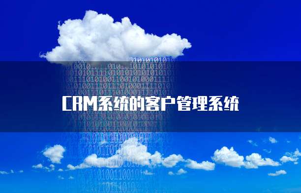 CRM系统的客户管理系统