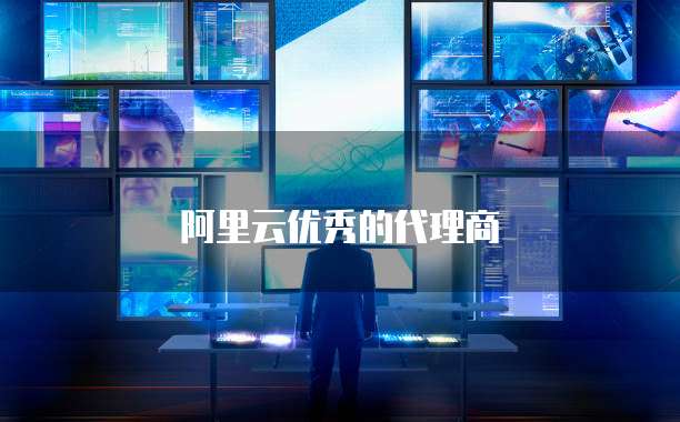 阿里云优秀的代理商