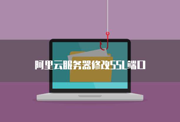 阿里云服务器修改SSL端口