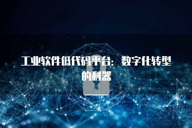 工业软件低代码平台：数字化转型的利器