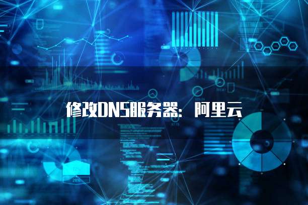 修改DNS服务器：阿里云