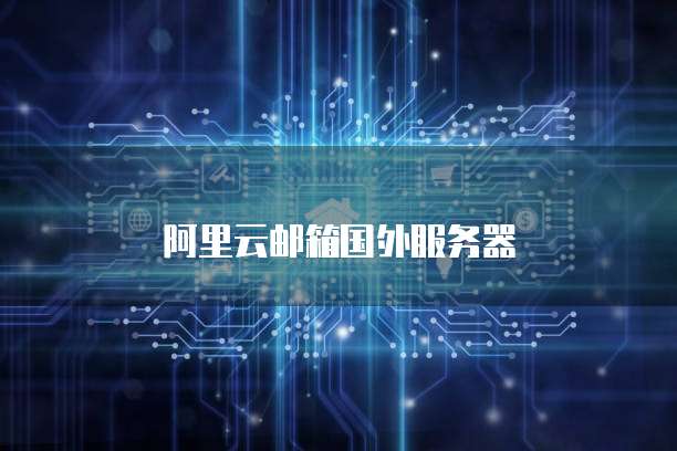 阿里云邮箱国外服务器