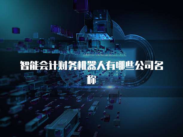 智能会计财务机器人有哪些公司名称