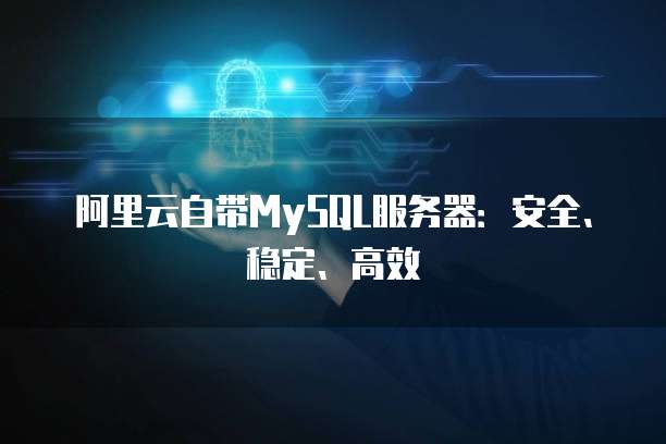 阿里云自带MySQL服务器：安全、稳定、高效