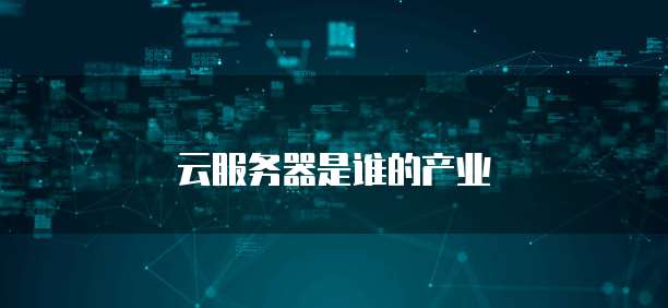 云服务器是谁的产业
