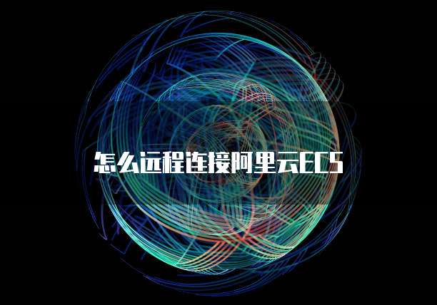 怎么远程连接阿里云ECS