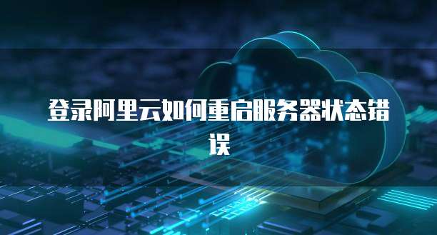 登录阿里云如何重启服务器状态错误