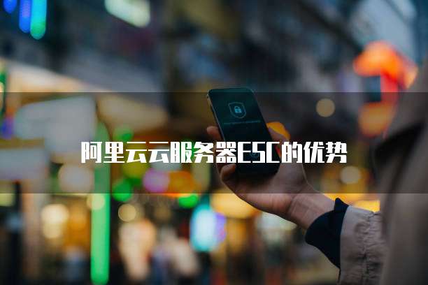 阿里云云服务器ESC的优势
