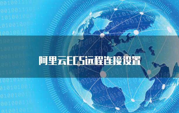 阿里云ECS远程连接设置