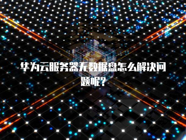 华为云服务器无数据盘怎么解决问题呢？