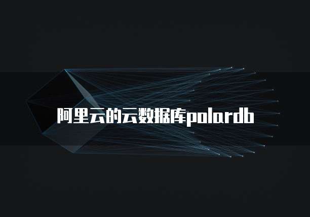 阿里云的云数据库polardb
