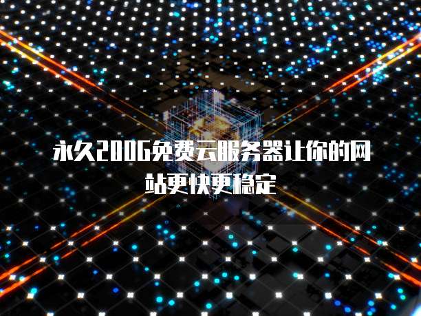 永久200G免费云服务器让你的网站更快更稳定