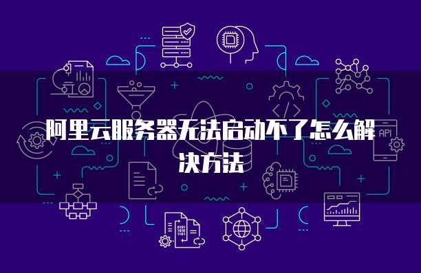 阿里云服务器无法启动不了怎么解决方法