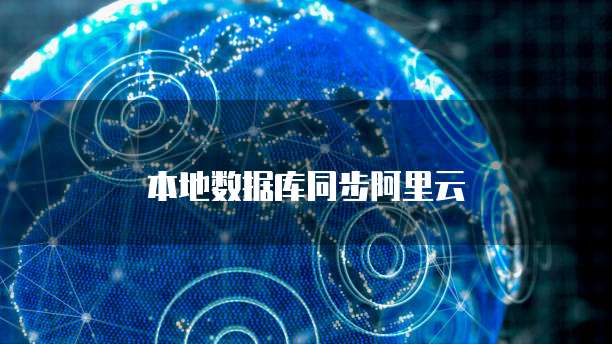 本地数据库同步阿里云