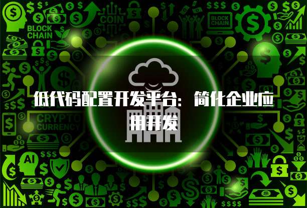低代码配置开发平台：简化企业应用开发