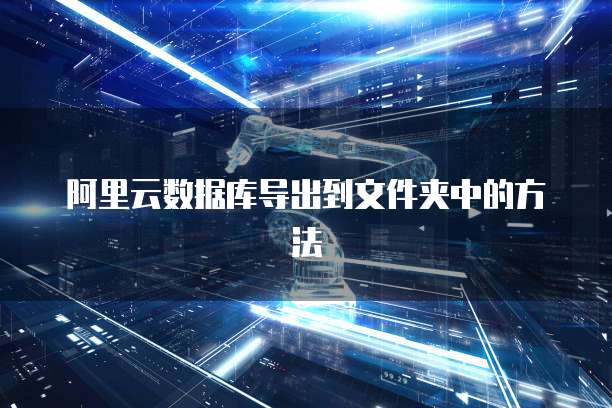 阿里云数据库导出到文件夹中的方法