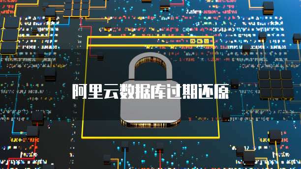 阿里云数据库过期还原