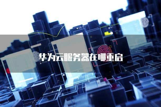 华为云服务器在哪重启