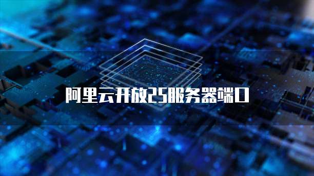 阿里云开放25服务器端口